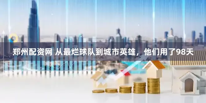 郑州配资网 从最烂球队到城市英雄，他们用了98天